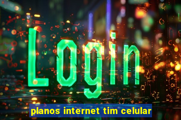 planos internet tim celular